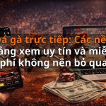 Đá gà trực tiếp: Các nền tảng xem uy tín và miễn phí không nên bỏ qua